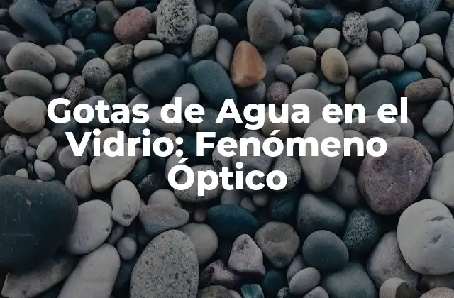 Gotas de Agua en el Vidrio: Fenómeno Óptico