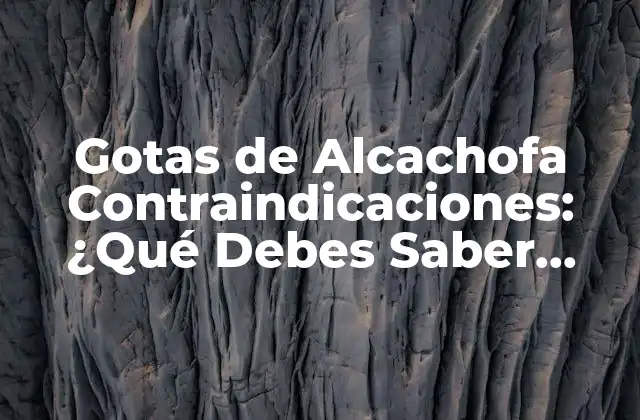 Gotas de Alcachofa Contraindicaciones: ¿qué Debes Saber Antes de Usarlas?