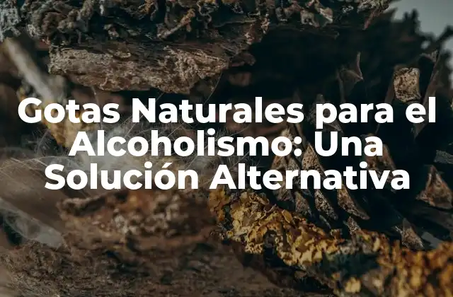 Gotas Naturales para el Alcoholismo: una Solución Alternativa