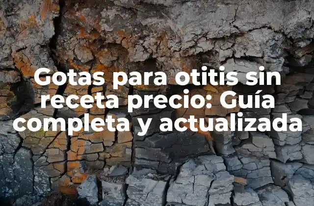 Gotas para Otitis sin Receta Precio: Guía Completa y Actualizada