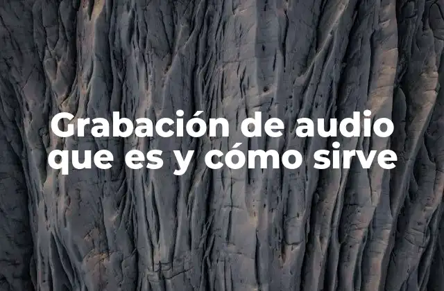 Grabación de Audio que es y Cómo Sirve