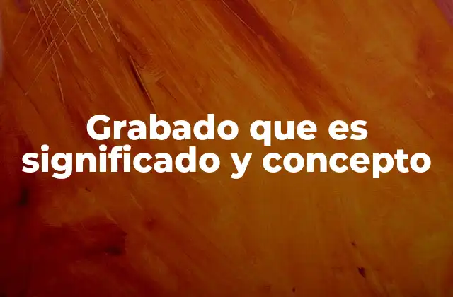 Orígenes y evolución del grabado