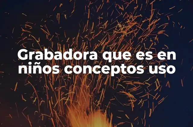 La grabadora como herramienta pedagógica en la educación temprana