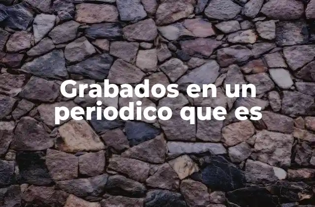 Grabados en un Periodico que es