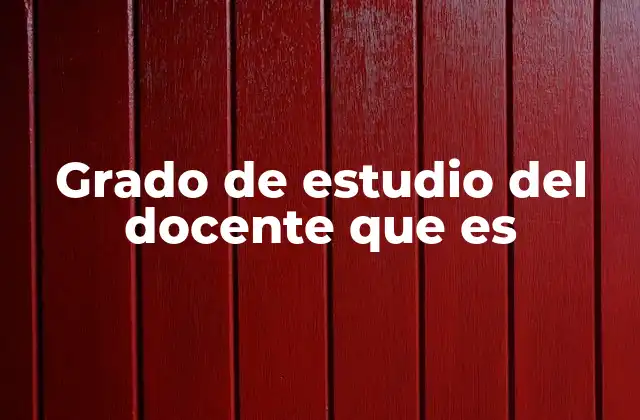 Grado de Estudio Del Docente que es 2 La relación entre el nivel académico y la calidad de la enseñanza