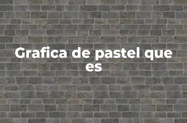 Grafica de Pastel que es