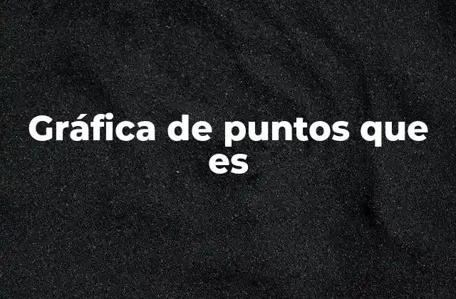 Gráfica de Puntos que es