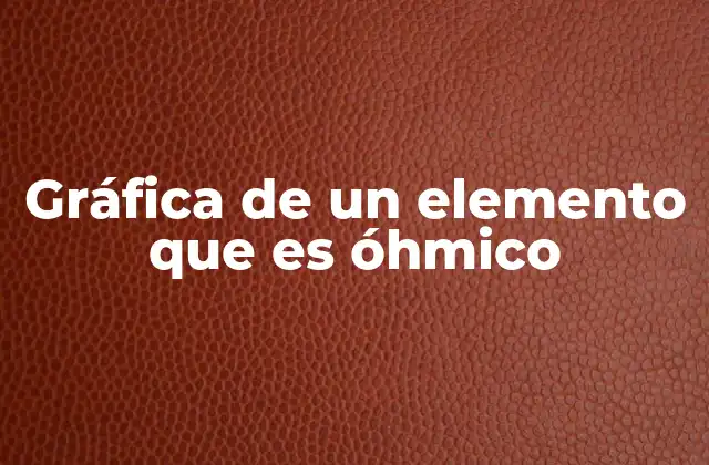 Gráfica de un Elemento que es Óhmico