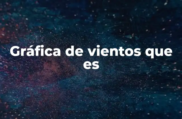 Gráfica de Vientos que es