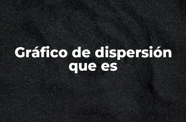 Gráfico de Dispersión que es