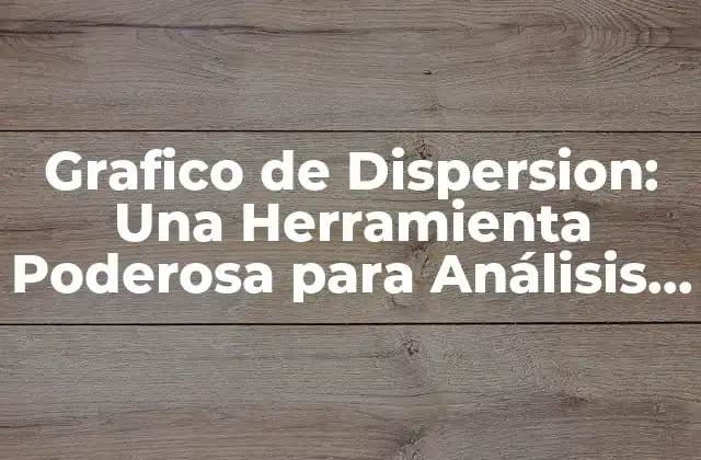 Grafico de Dispersion: una Herramienta Poderosa para Análisis de Datos 2 ¿Qué es un Grafico de Dispersion?