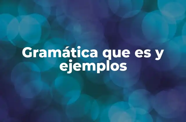 Gramática que es y Ejemplos