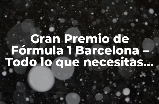 La Historia del Gran Premio de Fórmula 1 Barcelona