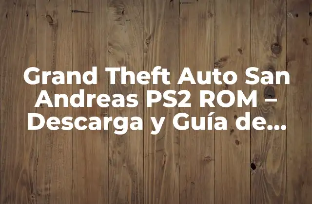 Grand Theft Auto San Andreas Ps2 Rom – Descarga y Guía de Instalación