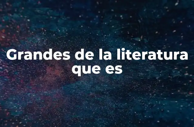 Grandes de la Literatura que es