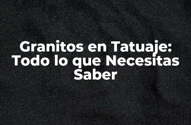 Granitos en Tatuaje: Todo Lo que Necesitas Saber