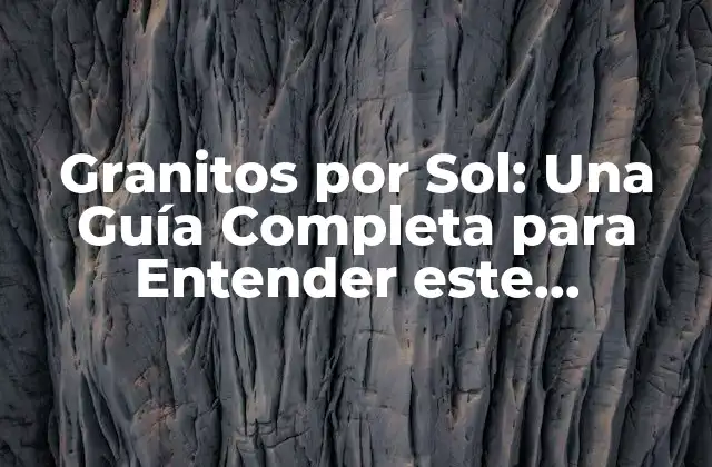 Granitos por Sol: una Guía Completa para Entender Este Fenómeno