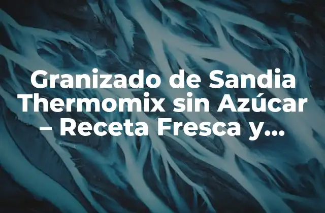 Granizado de Sandia Thermomix sin Azúcar – Receta Fresca y Saludable