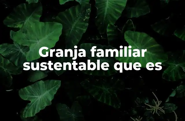 Granja Familiar Sustentable que es