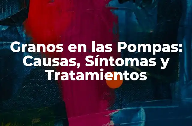 Granos en las Pompas: Causas, Síntomas y Tratamientos