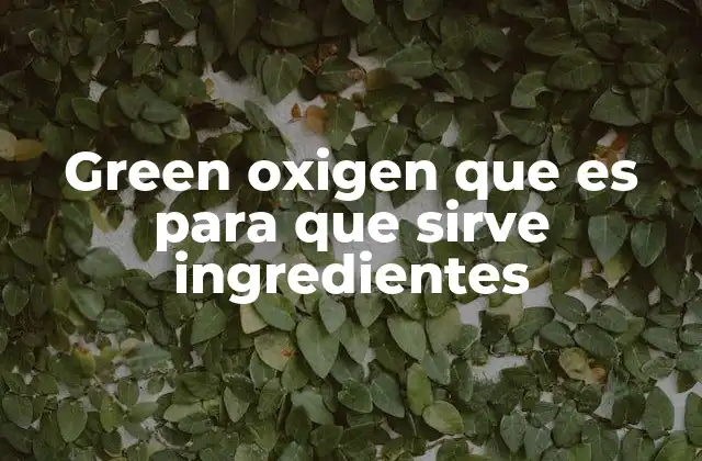 Green Oxigen que es para que Sirve Ingredientes