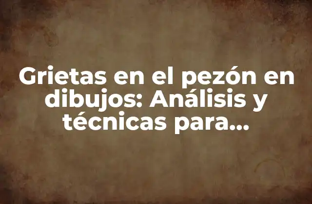 Grietas en el Pezón en Dibujos: Análisis y Técnicas para Representar Realismo
