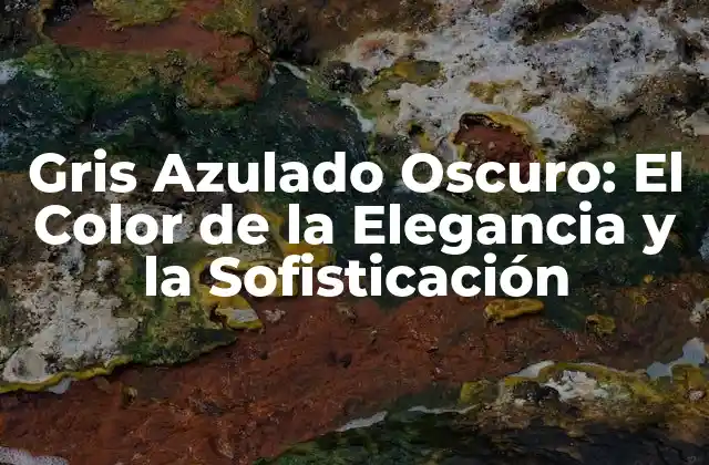 Gris Azulado Oscuro: el Color de la Elegancia y la Sofisticación