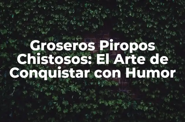 Groseros Piropos Chistosos: el Arte de Conquistar con Humor