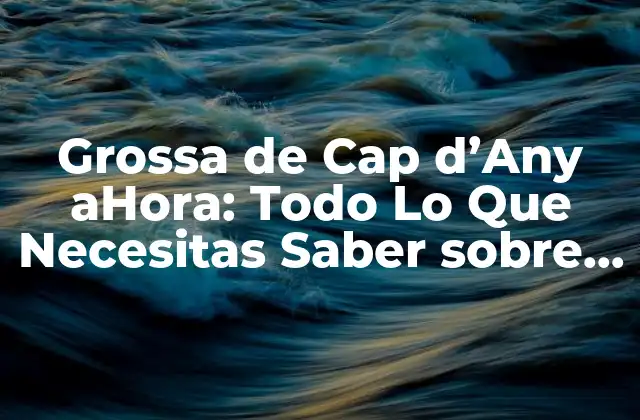 Grossa de Cap D’any Ahora: Todo Lo que Necesitas Saber sobre Esta Tradición Catalana