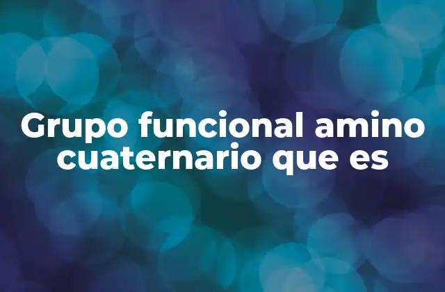 Grupo Funcional Amino Cuaternario que es