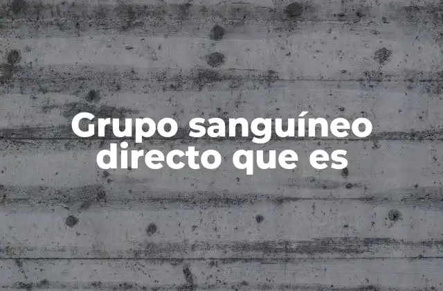 Grupo Sanguíneo Directo que es