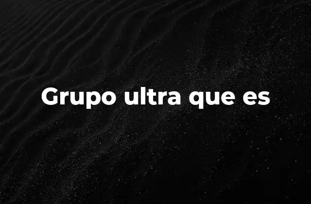 Grupo Ultra que es