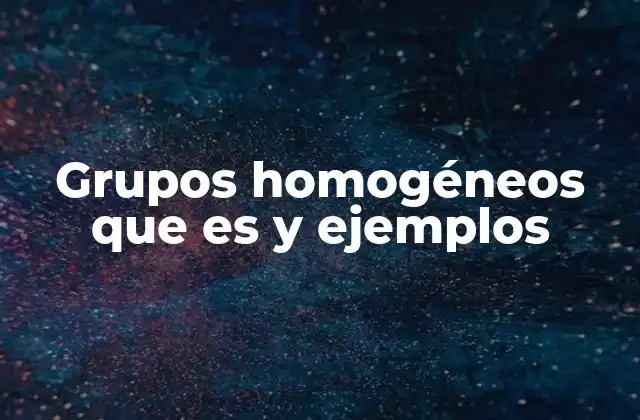 Grupos Homogéneos que es y Ejemplos