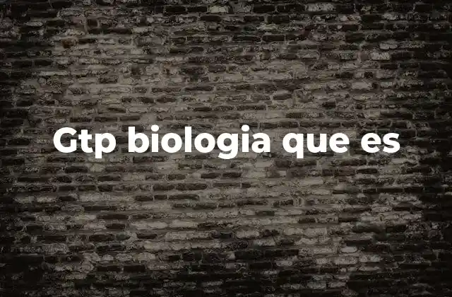 Gtp Biologia que es