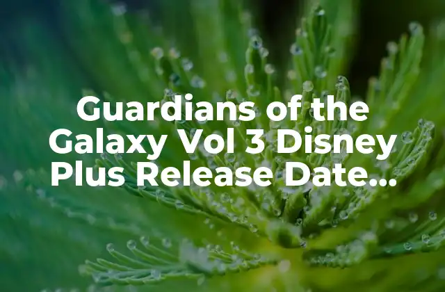 Guardians Of The Galaxy Vol 3 Disney Plus Release Date, Trailer, And More