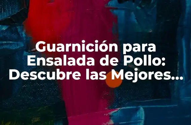 Guarnición para Ensalada de Pollo: Descubre las Mejores Opciones