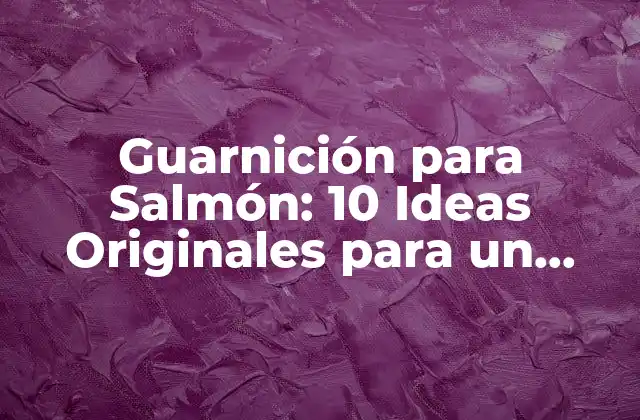 Guarnición para Salmón: 10 Ideas Originales para un Plato Exquisito