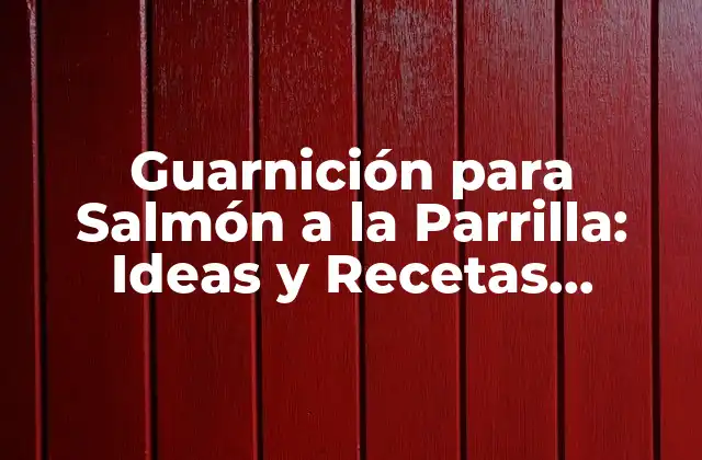 Guarnición para Salmón a la Parrilla: Ideas y Recetas Deliciosas
