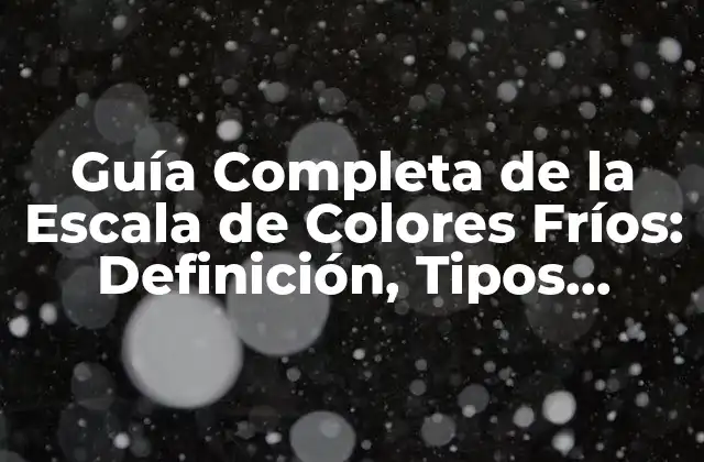Guía Completa de la Escala de Colores Fríos: Definición, Tipos, Psicología y Más
