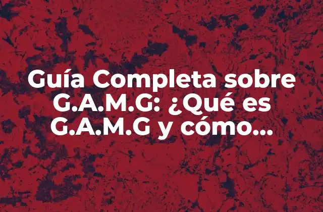 Guía Completa sobre G.a.m.g: ¿qué es G.a.m.g y Cómo Funciona?