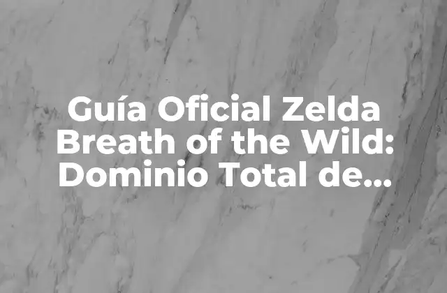 Guía Oficial Zelda Breath Of The Wild: Dominio Total de Hyrule