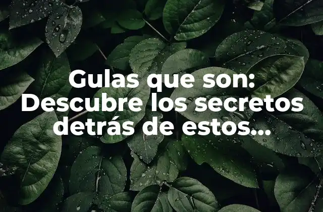 Gulas que Son: Descubre los Secretos Detrás de Estos Deliciosos Platillos