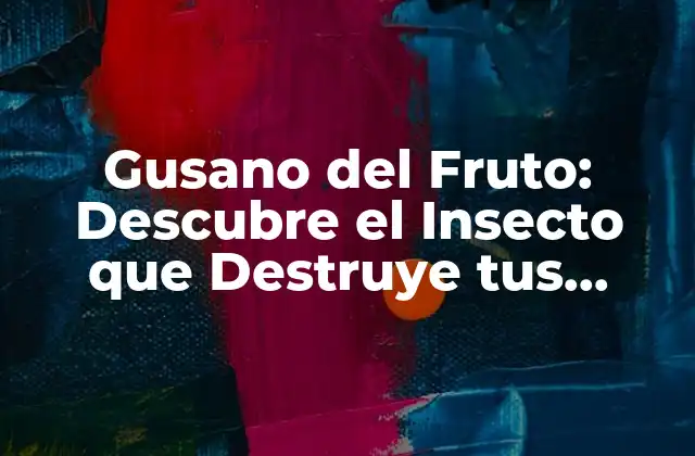 Gusano Del Fruto: Descubre el Insecto que Destruye Tus Frutas Favoritas