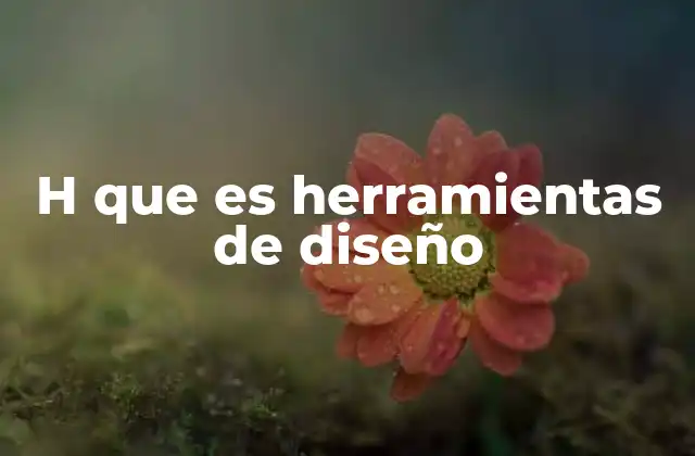 H que es Herramientas de Diseño