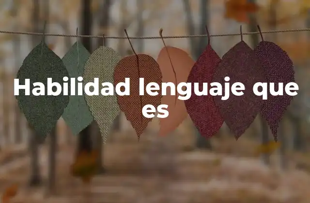 Habilidad Lenguaje que es 2 La importancia de la comunicación efectiva en la vida cotidiana