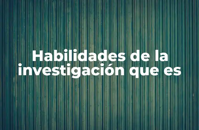 Habilidades de la Investigación que es