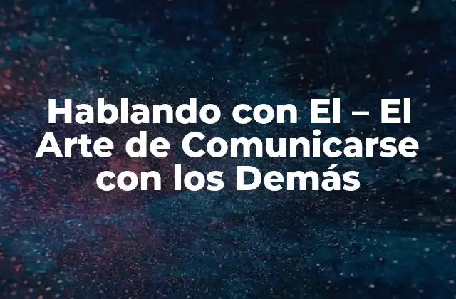 Hablando con el – el Arte de Comunicarse con los Demás