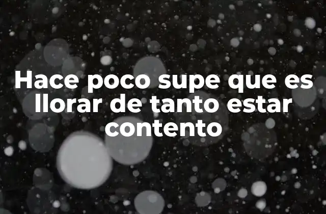 Hace Poco Supe que es Llorar de Tanto Estar Contento 2 La emoción como motor de las lágrimas