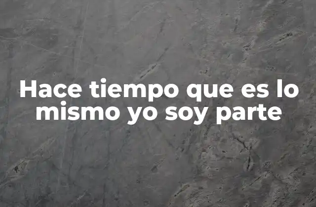 Hace Tiempo que es Lo Mismo Yo Soy Parte
