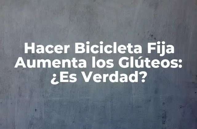 Hacer Bicicleta Fija Aumenta los Glúteos: ¿es Verdad? 2 ¿Cómo Funciona la Bicicleta Fija?